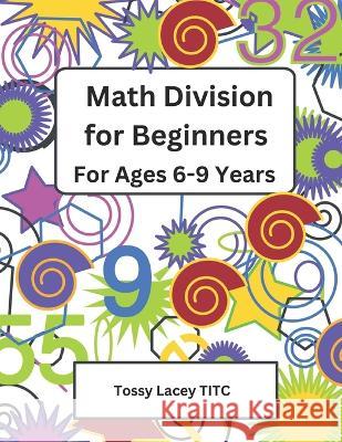 Math Division for Beginners, Ages 6-9 Years Tossy Lacey Titc 9798353572251 Independently Published