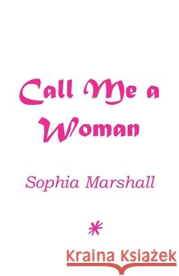 Call Me a Woman Sophia Marshall 9798353639985 Independently Published