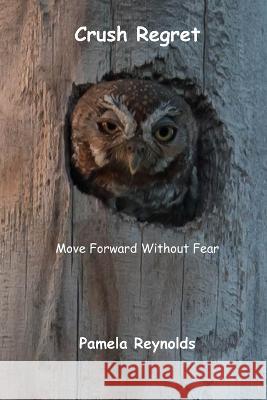 Crush Regret: Move Forward Without Fear Matthew Reynolds Pamela Reynolds  9798353660064