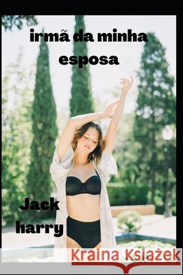 irmã da minha esposa Jack Harry 9798353785835 Independently Published