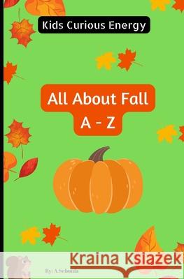 Kids Curious Energy All About Fall A to Z Activity Book A Sebonia   9798353842774 Independently Published