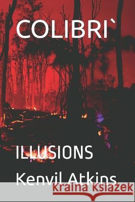 Colibri`: Illusions Lambert Atkins Kenvil G Atkins  9798353853633 Independently Published