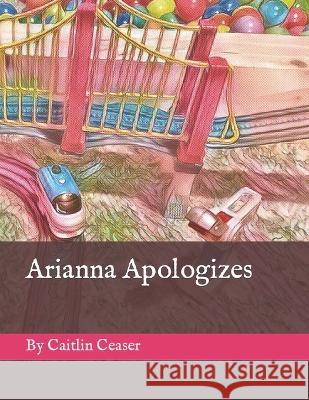 Arianna Apologizes Caitlin E Ceaser   9798353856467 Independently Published