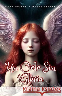 Un Cielo Sin Gloria Gaby Guizar Brenda Flores Moses Ligamo 9798353910411 Independently Published