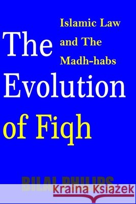 The Evolution of Fiqh (Islamic Law & The Madh-habs) Philips, Bilal 9798353957812