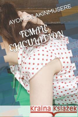 Female Ejaculation Ayomide Akinmusere 9798353966692 Independently Published
