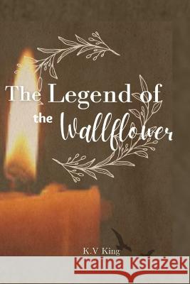 The Legend of the Wallflower K V King   9798353982517 Independently Published