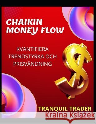 Chaikin Money Flow - Kvantifiera Trendstyrka Och Prisvändning Tranquil Trader 9798353985525 Independently Published