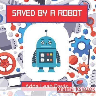 Saved By A Robot Adda Leah Davis 9798354001651 Independently Published