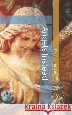 Angels Instead Susan Larmon 9798354039609 Independently Published