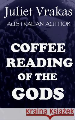 Coffee Reading Of The Gods Juliet Vrakas   9798354041640 Independently Published
