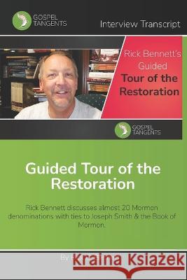Guided Tour of the Restoration Rick C Bennett, Gospel Tangents Interview 9798354087181 Independently Published
