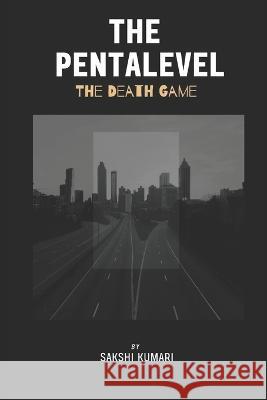 The Pentalevel: The Death Game Sakshi Kumari 9798354096985 Independently Published