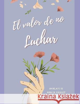 El valor de no luchar Amalia Vásquez, Carmen Gallardo 9798354117291