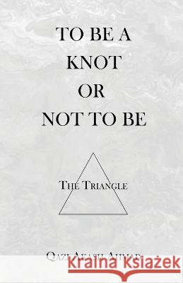 To Be A Knot Or Not To Be: The Triangle Qazi Akash Ahmad 9798354200849