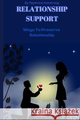 Relationship support: Ways to preserve relationship Raymond Armstrong 9798354229031
