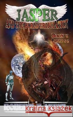 Jasper and the World Tribulation Robert a Hunt 9798354246427 Independently Published