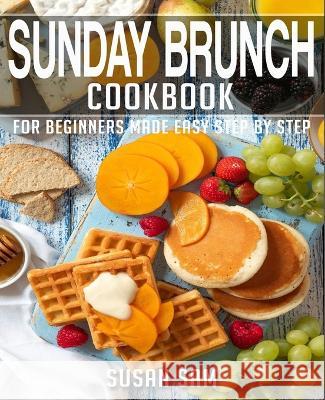 Sunday Brunch Cookbook: Book 1, for Beginners Made Easy Step by Step Susan Sam 9798354345199 Independently Published