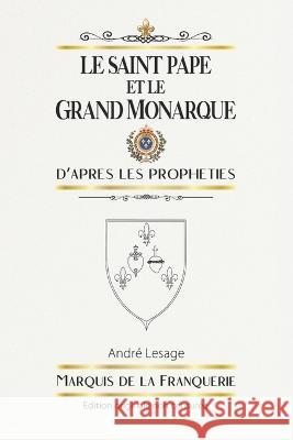 Le Saint Pape et le Grand Monarque: D'après les prophéties André de la Franquerie, Marquis De La Franquerie 9798354354320