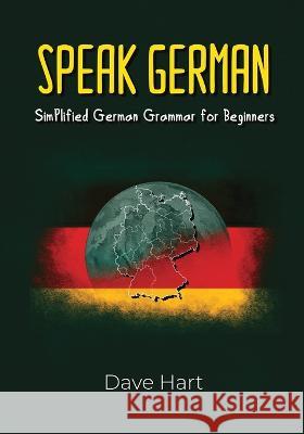 Speak German Simplified German Grammar for Beginners Dave Hart   9798354363704