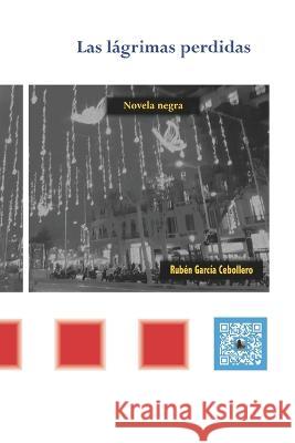 Las lágrimas perdidas: edición especial Rubén García Cebollero 9798354367702