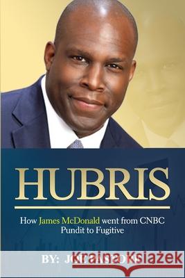 Hubris: How James McDonald went from CNBC Pundit to Fugutive Joe Pastore   9798354386581 Independently Published