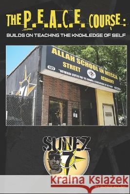 The P.E.A.C.E. Course: Builds On Teaching the Knowledge Of Self Sunez Allah   9798354417537