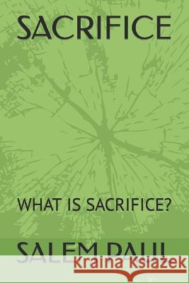 Sacrifice: What Is Sacrifice? Salem Paul   9798354434855 Independently Published