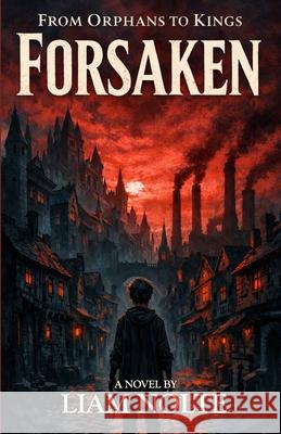 From Orphans to Kings: Forsaken Liam Nolte   9798354571352 Independently Published