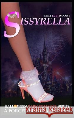 Sissyrella: A Forced Sissy Fairy Tale Lilly Lustwood 9798354625345 Independently Published