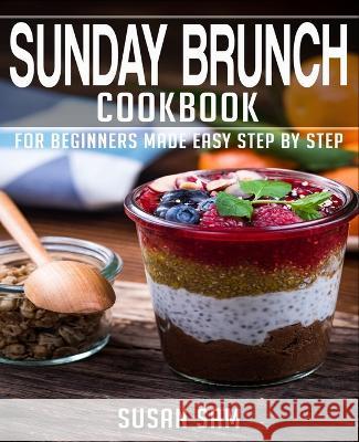 Sunday Brunch Cookbook: Book 3, for Beginners Made Easy Step by Step Susan Sam 9798354638642 Independently Published
