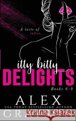 Itty Bitty Delights: Books 6-9 Alex Grayson 9798354672424