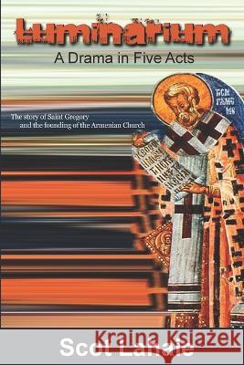 Luminarium: A Drama in Five Acts Scot Lahaie 9798354694594