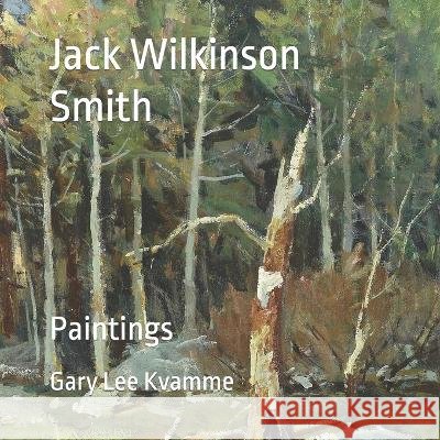 Jack Wilkinson Smith: Paintings Gary Lee Kvamme 9798354707119 Independently Published