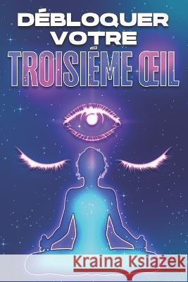 Débloquer Votre Troisième Oeil: Ouvrir et équilibrer vos Charka's #1 Sherry Lee 9798354720088