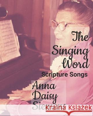 The Singing Word: Scripture Songs Anna Daisy Siemens 9798354729647 Independently Published