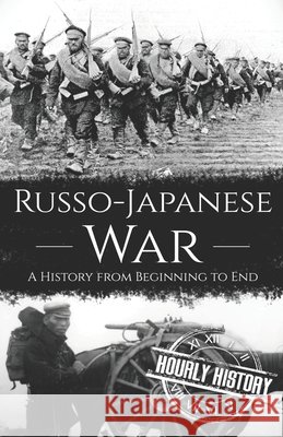 Russo-Japanese War: A History from Beginning to End Hourly History   9798354770434 Independently Published