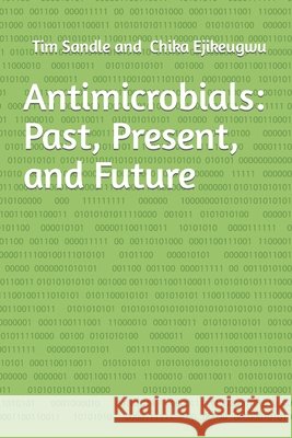 Antimicrobials: Past, Present, and Future Chika Ejikeugwu Tim Sandle  9798354810505