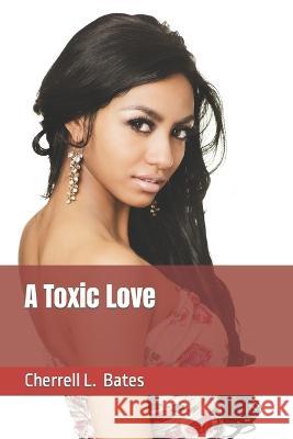 A Toxic Love Cherrell L Bates   9798354818907