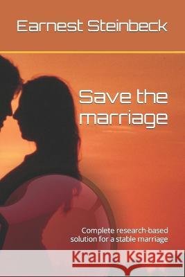 Save the marriage: Complete research-based solution for a stable marriage Earnest Steinbeck   9798354832798 Independently Published