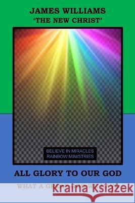 All Glory to Our God: What a Great God We Have James Marcus Williams   9798354870523