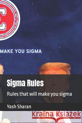 Sigma Rules: Rules that will make you sigma Yash Sharan 9798354924424