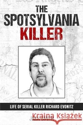 The Spotsylvania Killer: Life of Serial Killer Richard Evonitz Jack Smith 9798354937615