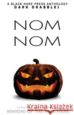 Nom Nom: Hallowe'en Dark Drabbles Black Hare Press, Ben Thomas, D Kershaw 9798354957958 Independently Published