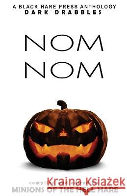 Nom Nom: Hallowe'en Dark Drabbles Black Hare Press, Ben Thomas, D Kershaw 9798354957958