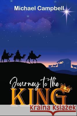 Journey to the King Michael Campbell 9798354970285