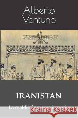 Iranistan: La maldición de un imperio Alberto Ventuno 9798354994267 Independently Published