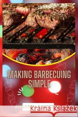 Making Barbecuing Simple Annabelle Jeffrey 9798355027513