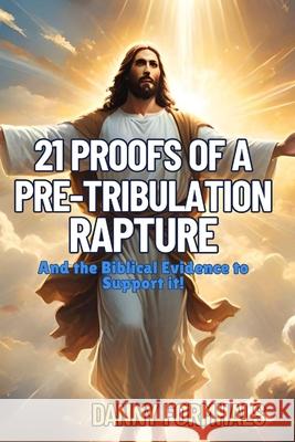 21 Proofs of a Pre-Tribulation Rapture Danny L Formhals 9798355069650