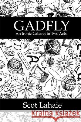 Gadfly: An Ironic Cabaret in Two Acts Scot Lahaie 9798355138820 Independently Published
